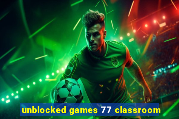 unblocked games 77 classroom